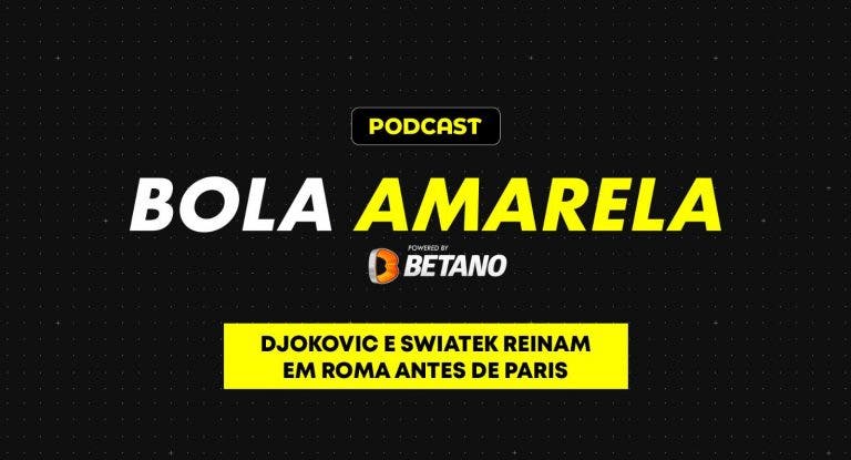Bola Amarela podcast, ep. 39:  Djokovic e Swiatek reinam em Roma antes de Paris